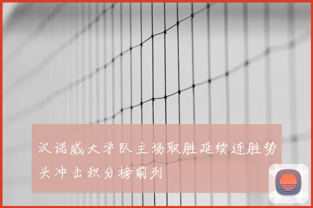 汉诺威大学队主场取胜延续连胜势头冲击积分榜前列