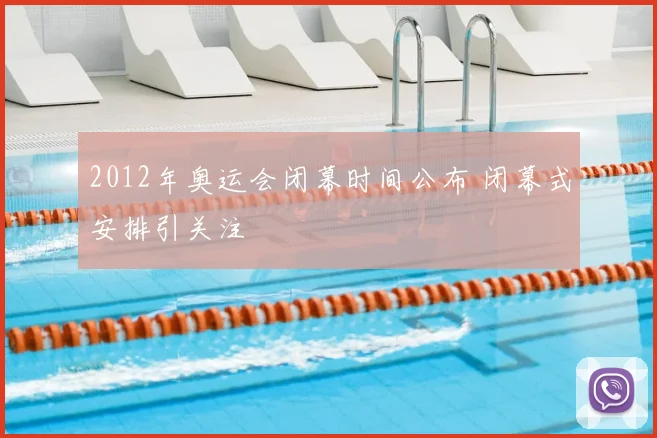 2012年奥运会闭幕时间公布 闭幕式安排引关注