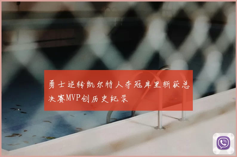 勇士逆转凯尔特人夺冠库里斩获总决赛MVP创历史纪录