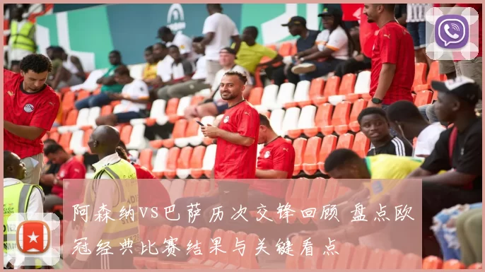 阿森纳vs巴萨历次交锋回顾 盘点欧冠经典比赛结果与关键看点