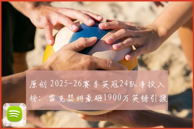 原创 2025-26赛季英冠24队净投入榜：雷克瑟姆豪砸1900万英镑引援在即