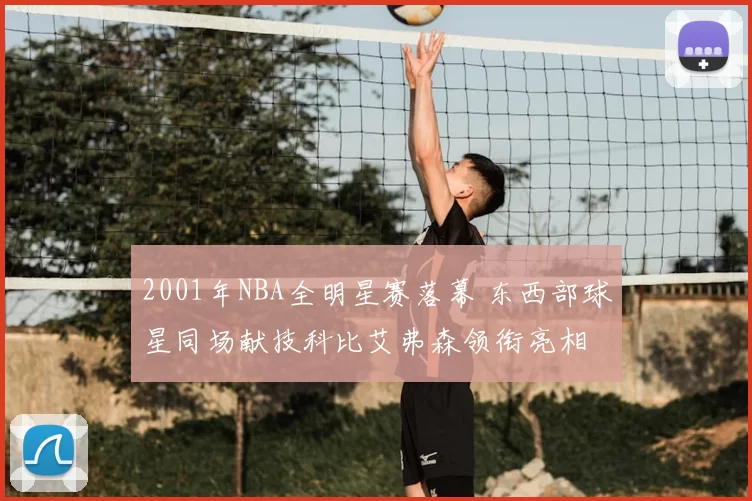 2001年NBA全明星赛落幕 东西部球星同场献技科比艾弗森领衔亮相
