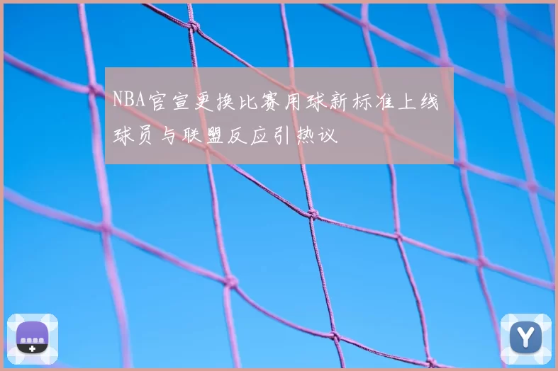 NBA官宣更换比赛用球新标准上线 球员与联盟反应引热议
