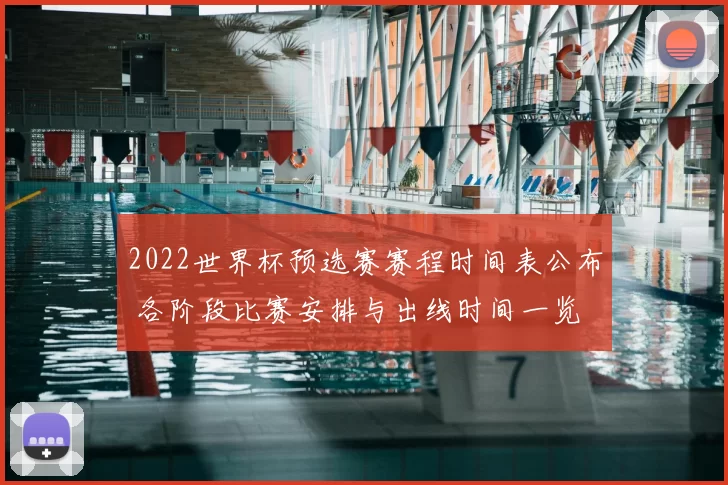 2022世界杯预选赛赛程时间表公布 各阶段比赛安排与出线时间一览