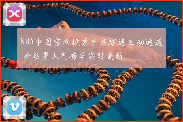NBA中国官网投票开启球迷互动通道 全明星人气榜单实时更新