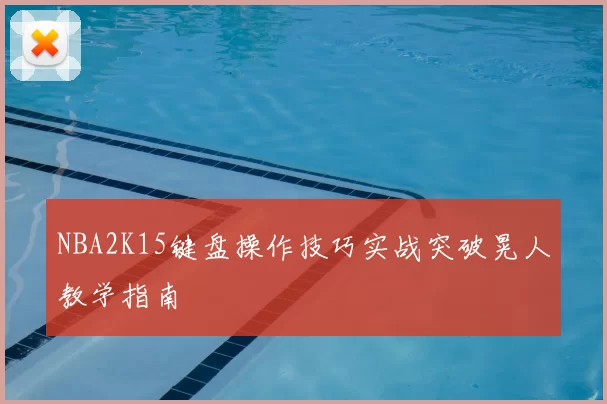 NBA2K15键盘操作技巧实战突破晃人教学指南