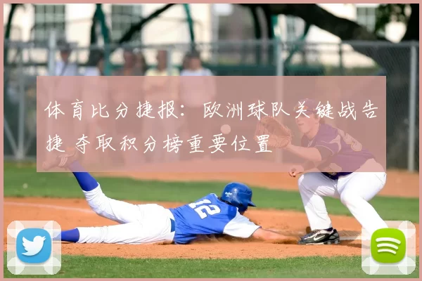 体育比分捷报：欧洲球队关键战告捷 夺取积分榜重要位置