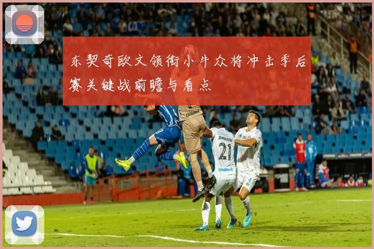 东契奇欧文领衔小牛众将冲击季后赛关键战前瞻与看点