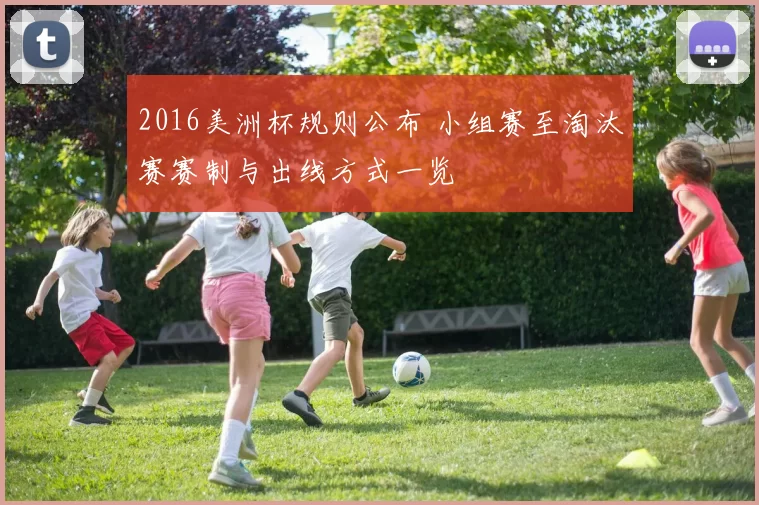2016美洲杯规则公布 小组赛至淘汰赛赛制与出线方式一览